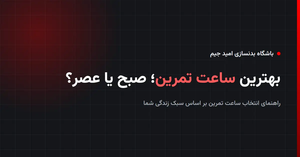 بهترین ساعت تمرین؛ مقایسهٔ تمرین صبح و عصر در باشگاه امید جیم